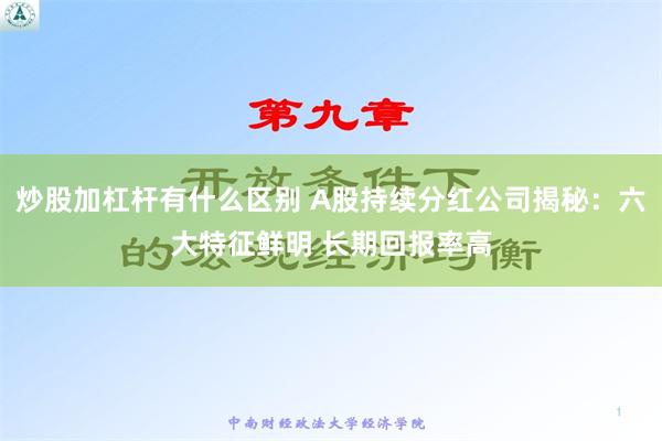 炒股加杠杆有什么区别 A股持续分红公司揭秘：六大特征鲜明 长期回报率高