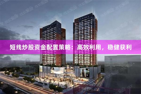 短线炒股资金配置策略：高效利用，稳健获利