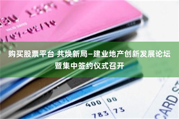 购买股票平台 共焕新局—建业地产创新发展论坛暨集中签约仪式召开