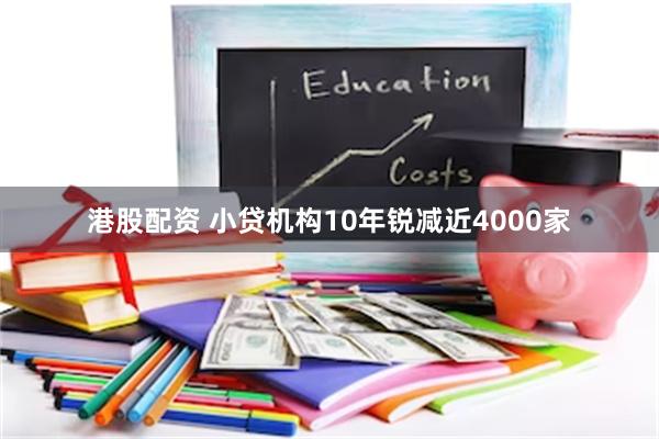 港股配资 小贷机构10年锐减近4000家
