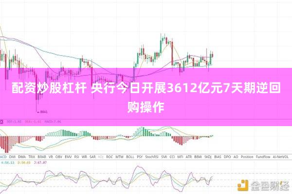 配资炒股杠杆 央行今日开展3612亿元7天期逆回购操作