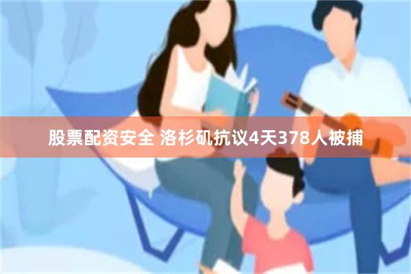 股票配资安全 洛杉矶抗议4天378人被捕