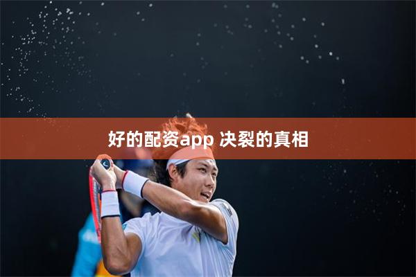 好的配资app 决裂的真相