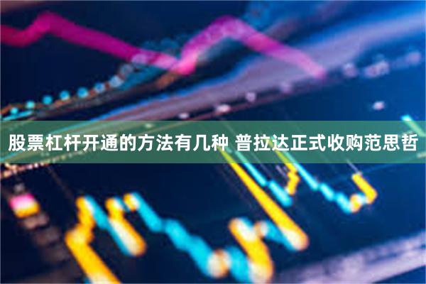 股票杠杆开通的方法有几种 普拉达正式收购范思哲