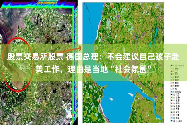 股票交易所股票 德国总理：不会建议自己孩子赴美工作，理由是当地“社会氛围”
