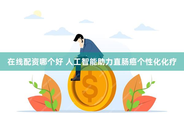 在线配资哪个好 人工智能助力直肠癌个性化化疗