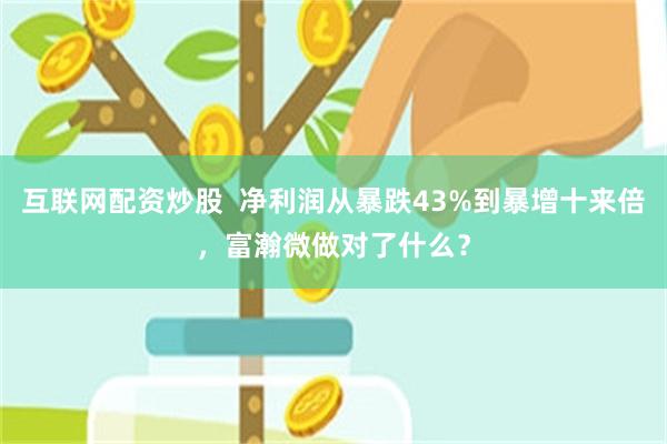 互联网配资炒股  净利润从暴跌43%到暴增十来倍，富瀚微做对了什么？